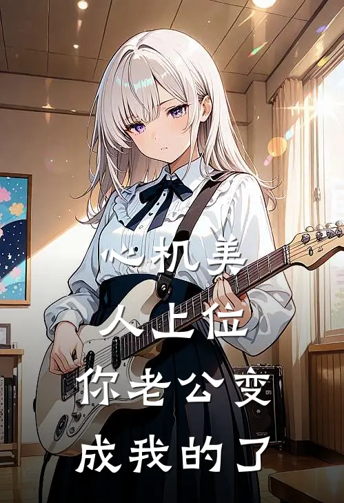 心机美人上位，你老公变成我的了