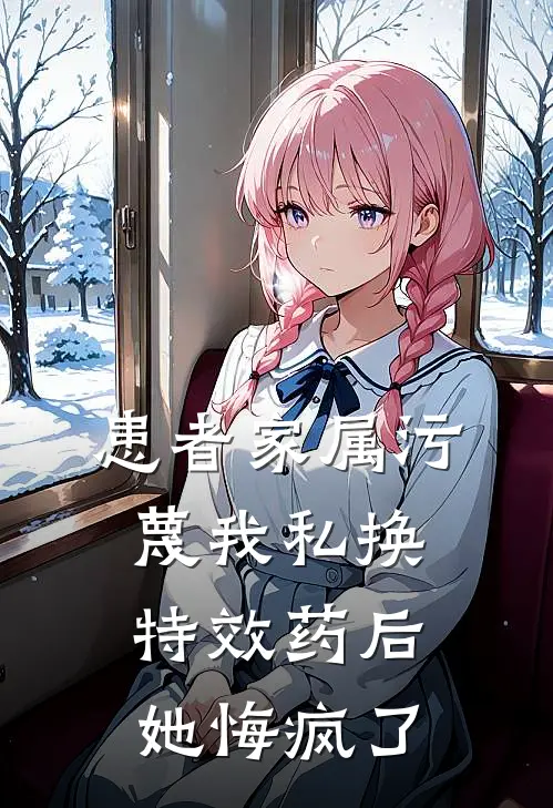 患者家属污蔑我私换特效药后，她悔疯了(钟芳宋恬)免费阅读_无弹窗全文免费阅读患者家属污蔑我私换特效药后，她悔疯了钟芳宋恬