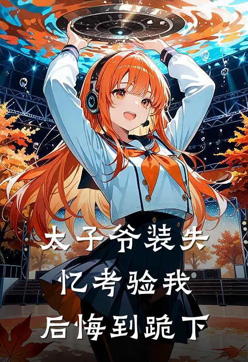 太子爷装失忆考验我，后悔到跪下