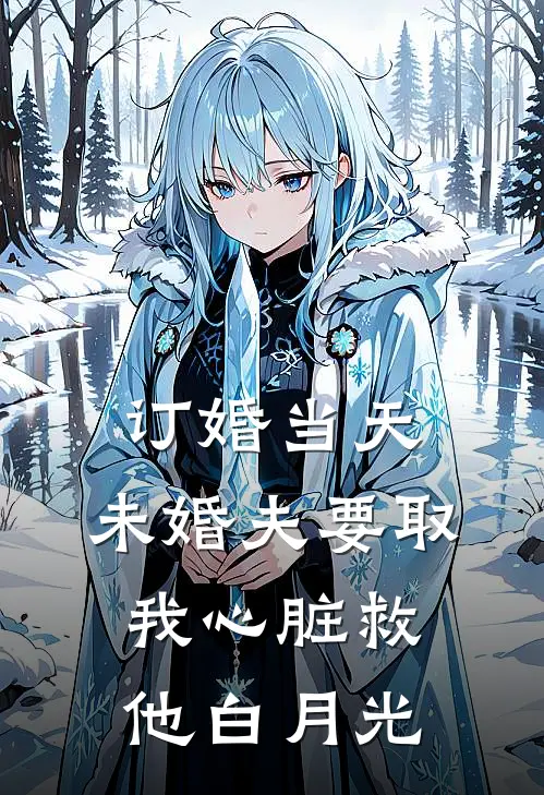 订婚当天，未婚夫要取我心脏救他白月光