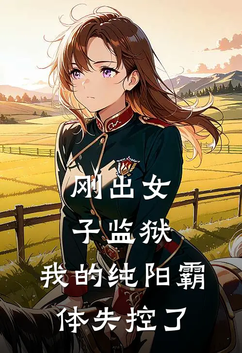 刚出女子监狱，我的纯阳霸体失控了