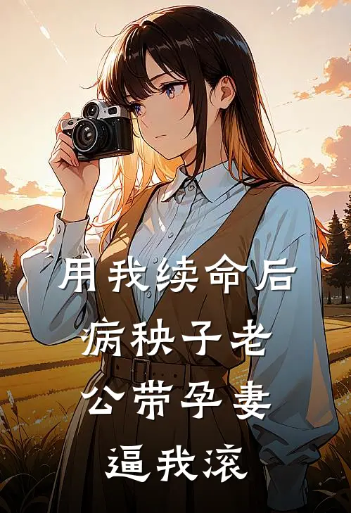 用我续命后，病秧子老公带孕妻逼我滚