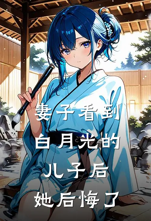 妻子看到白月光的儿子后，她后悔了