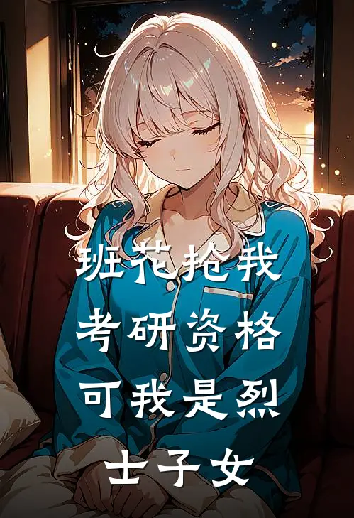 班花抢我考研资格，可我是烈士子女