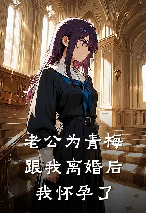 老公为青梅跟我离婚后，我怀孕了