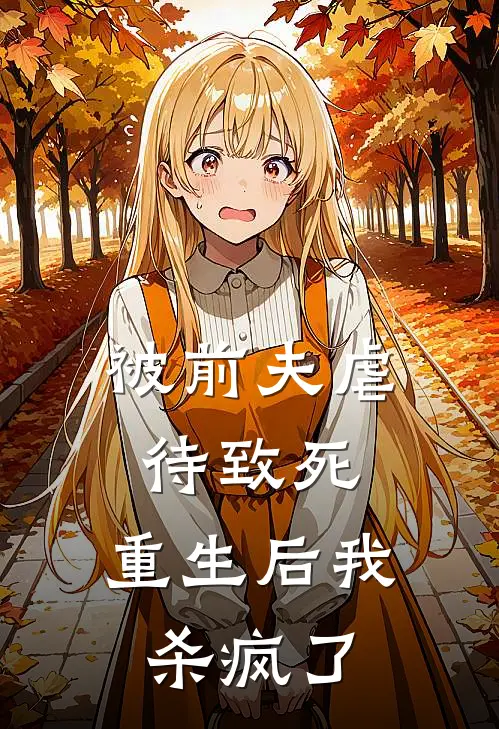 被前夫虐待致死，重生后我杀疯了