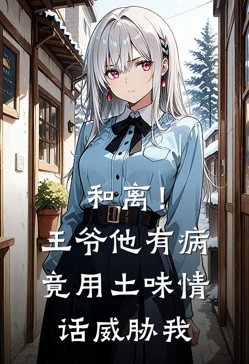 和离！王爷他有病，竟用土味情话威胁我