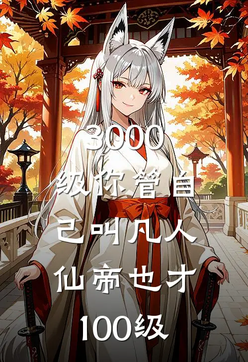 3000级你管自己叫凡人，仙帝也才100级
