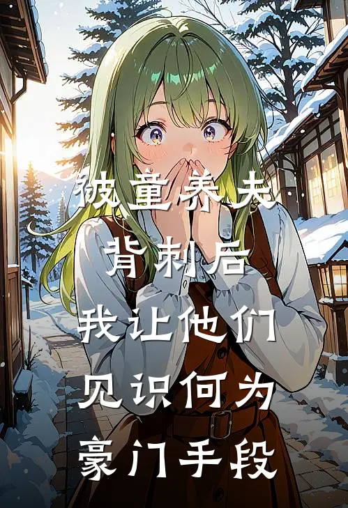 被童养夫背刺后，我让他们见识何为豪门手段