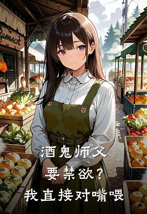 酒鬼师父要禁欲？我直接对嘴喂