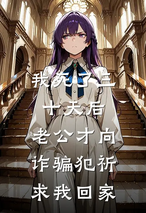 我死了三十天后，老公才向诈骗犯祈求我回家