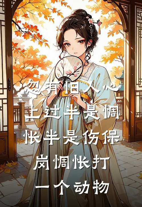 忽有旧人心上过 半是惆怅半是伤 保岗惆怅打一个动物