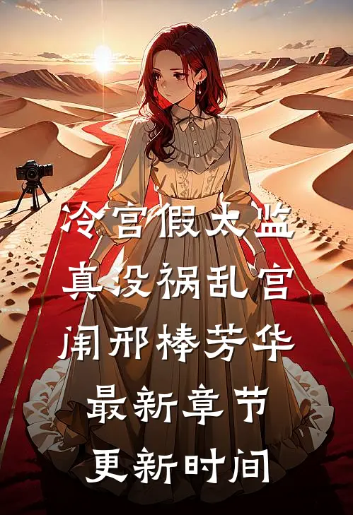 冷宫假太监真没祸乱宫闱邢棒芳华最新章节更新时间