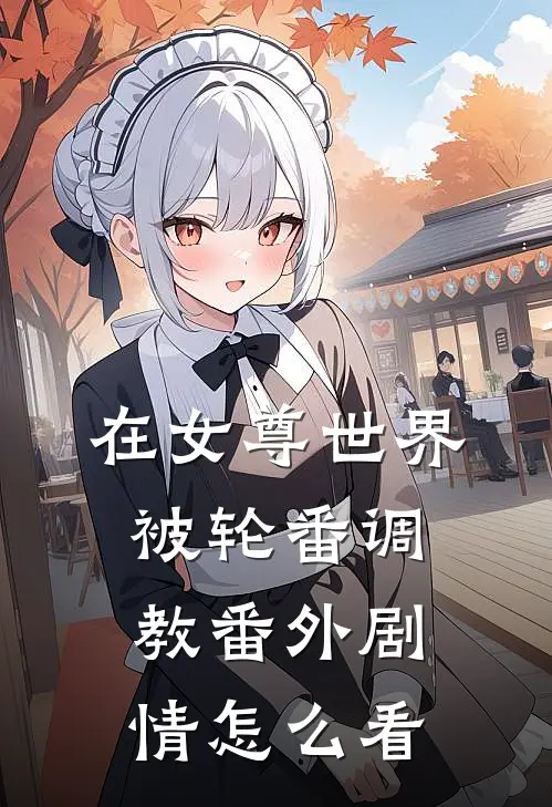 在女尊世界被轮番调教番外剧情怎么看