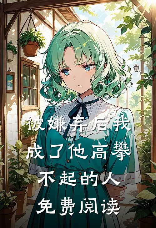 被嫌弃后我成了他高攀不起的人免费阅读