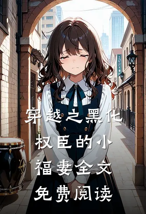 穿越之黑化权臣的小福妻全文免费阅读
