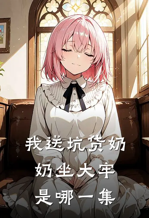 我送坑货奶奶坐大牢是哪一集