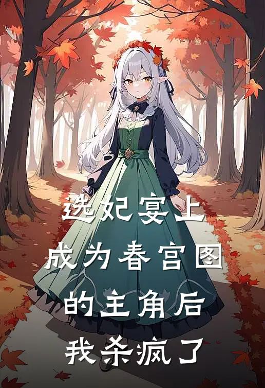 选妃宴上，成为春宫图的主角后，我杀疯了(初瑶锦玉)最新小说_免费阅读完整版小说选妃宴上，成为春宫图的主角后，我杀疯了(初瑶锦玉)