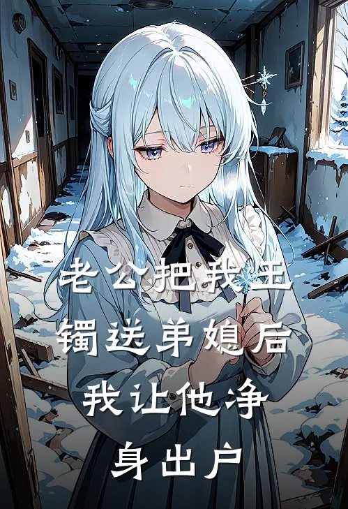 老公把我玉镯送弟媳后，我让他净身出户