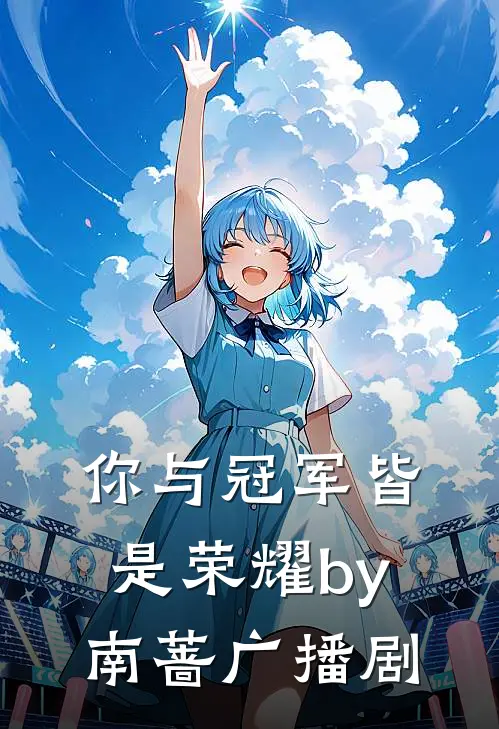 你与冠军皆是荣耀by南蔷广播剧