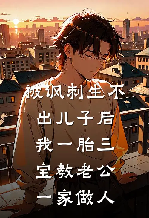 被讽刺生不出儿子后，我一胎三宝教老公一家做人