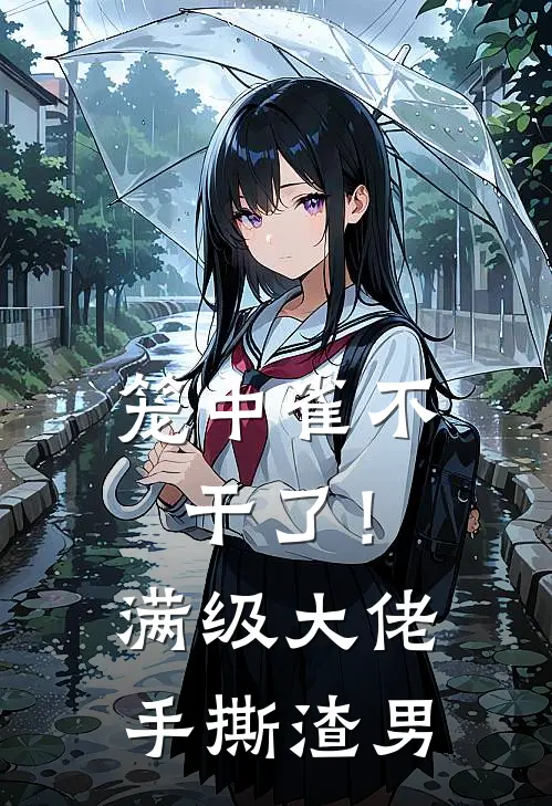 段承宪舒舒(笼中雀不干了！满级大佬手撕渣男)全章节在线阅读_(笼中雀不干了！满级大佬手撕渣男)全本在线阅读