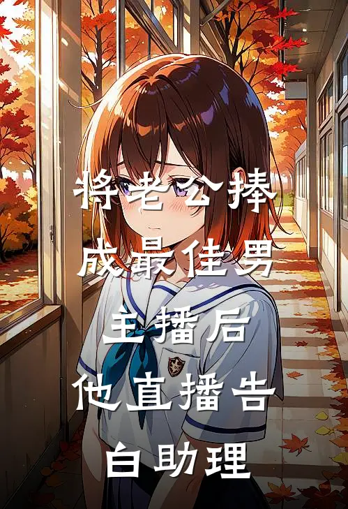 将老公捧成最佳男主播后，他直播告白助理