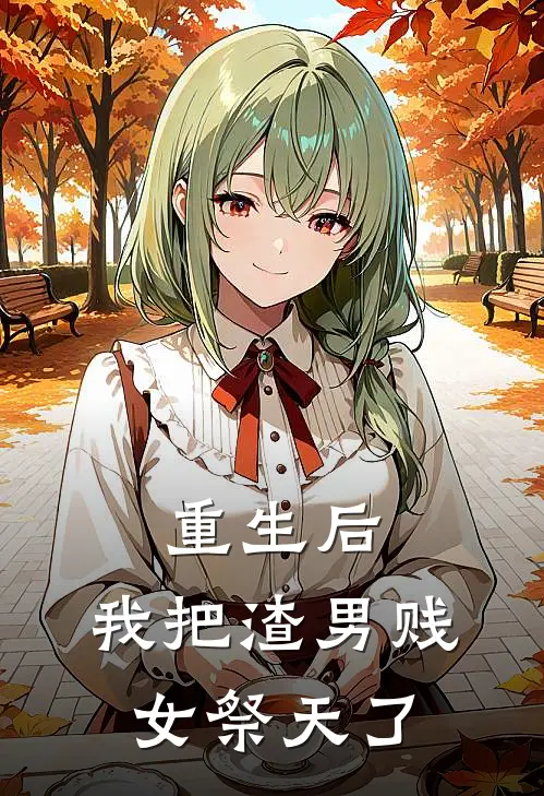 重生后，我把渣男贱女祭天了林薇薇陆明轩完结版免费阅读_重生后，我把渣男贱女祭天了全章节免费在线阅读