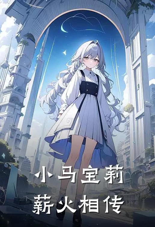 小马宝莉：薪火相传苏蕊苏蕊全文阅读免费全集_免费小说小马宝莉：薪火相传(苏蕊苏蕊)