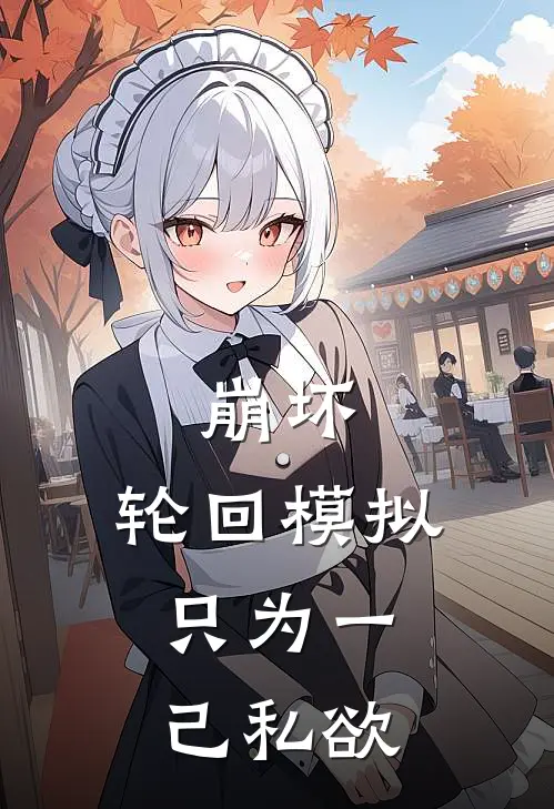 崩坏：轮回模拟，只为一己私欲徐紫怡琪亚娜最新完结小说推荐_全集免费小说崩坏：轮回模拟，只为一己私欲徐紫怡琪亚娜