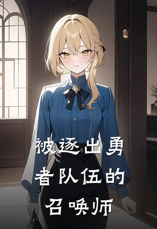 被逐出勇者队伍的召唤师(辰逸辰星)免费小说全集_完本小说免费阅读被逐出勇者队伍的召唤师(辰逸辰星)