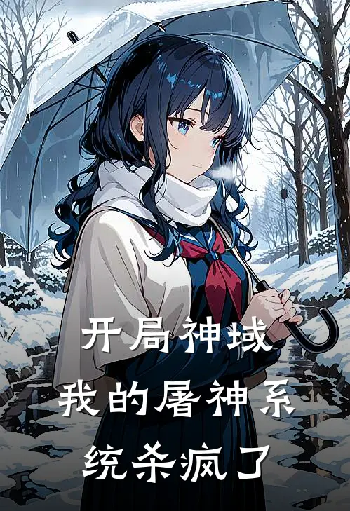 开局神域：我的屠神系统杀疯了王德弗阿璃已完结小说推荐_完整版小说开局神域：我的屠神系统杀疯了(王德弗阿璃)