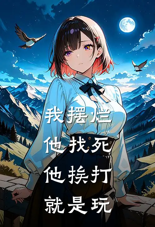 我摆烂，他找死，他挨打，就是玩(陈挡林时)小说完结版_全文阅读免费全集我摆烂，他找死，他挨打，就是玩陈挡林时