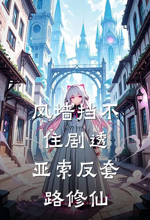 风墙挡不住剧透：亚索反套路修仙亚索永恩免费小说全本阅读_小说免费完结风墙挡不住剧透：亚索反套路修仙亚索永恩