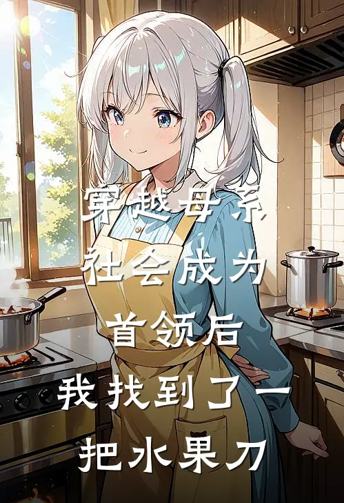 穿越母系社会成为首领后，我找到了一把水果刀