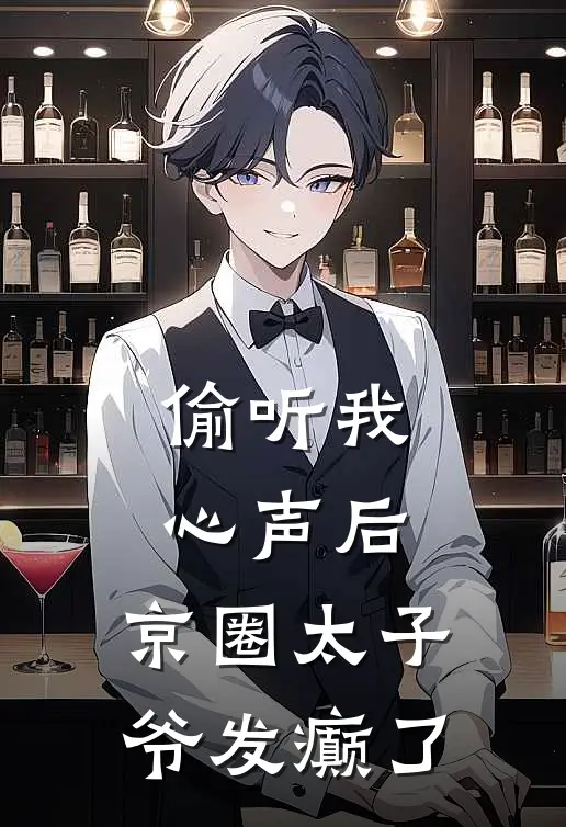 偷听我心声后，京圈太子爷发癫了