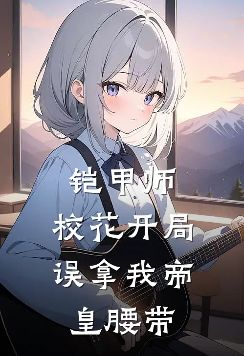 铠甲师：校花开局误拿我帝皇腰带