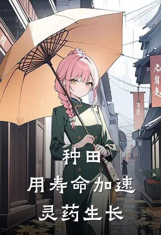 种田：用寿命加速灵药生长(姜凡灵农)完结版小说全文免费阅读_最新小说种田：用寿命加速灵药生长(姜凡灵农)