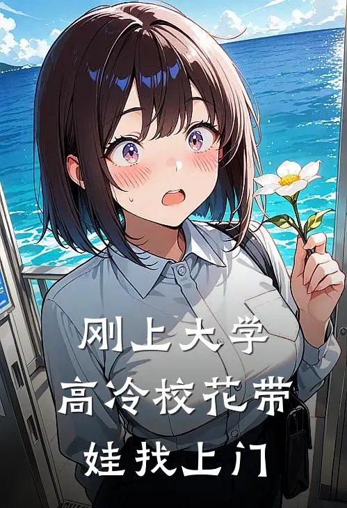 刚上大学，高冷校花带娃找上门